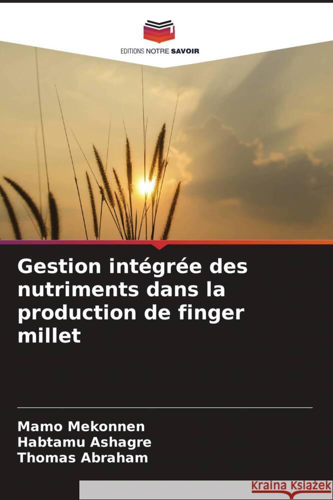 Gestion intégrée des nutriments dans la production de finger millet Mekonnen, Mamo, Ashagre, Habtamu, Abraham, Thomas 9786205138823 Editions Notre Savoir