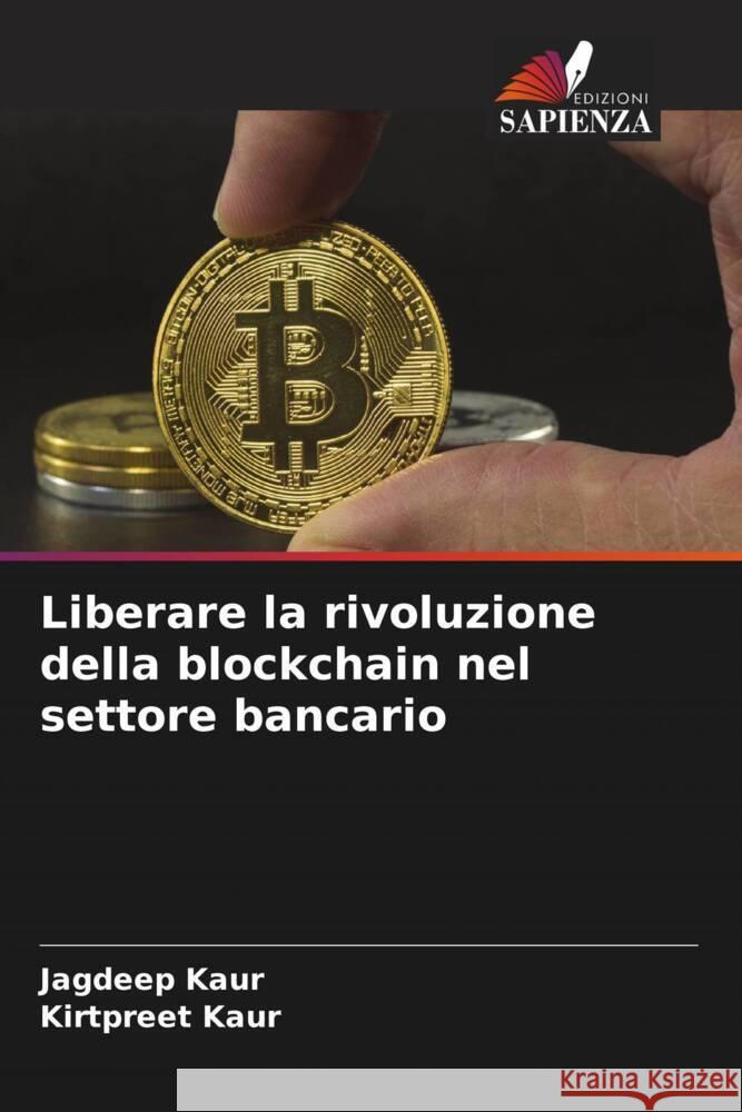 Liberare la rivoluzione della blockchain nel settore bancario Kaur, Jagdeep, Kaur, Kirtpreet 9786205139257 Edizioni Sapienza