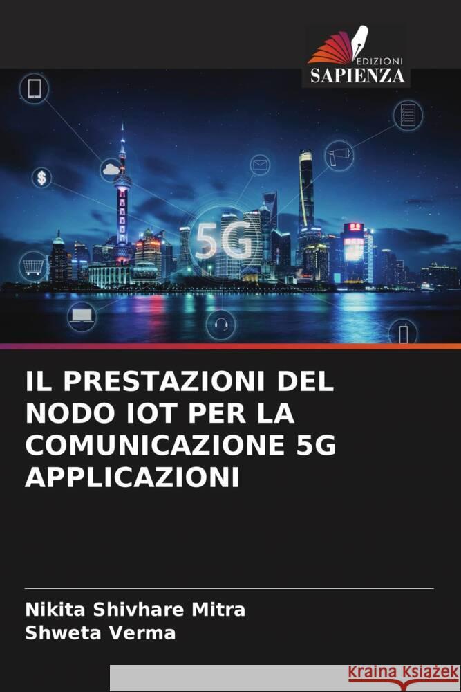 IL PRESTAZIONI DEL NODO IOT PER LA COMUNICAZIONE 5G APPLICAZIONI Shivhare Mitra, Nikita, Verma, Shweta 9786205139363