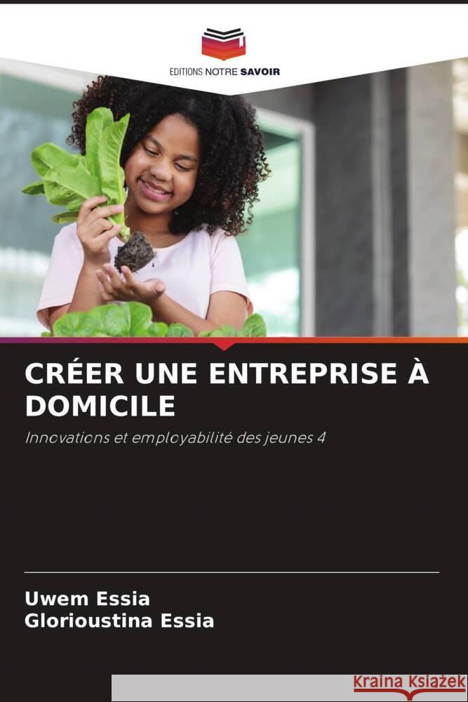 CRÉER UNE ENTREPRISE À DOMICILE Essia, Uwem, Essia, Glorioustina 9786205140215
