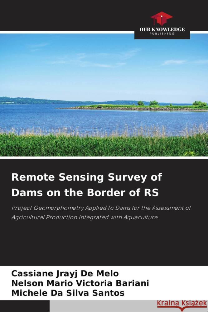 Remote Sensing Survey of Dams on the Border of RS Melo, Cassiane Jrayj De, Victoria Bariani, Nelson Mario, Santos, Michele Da Silva 9786205140246