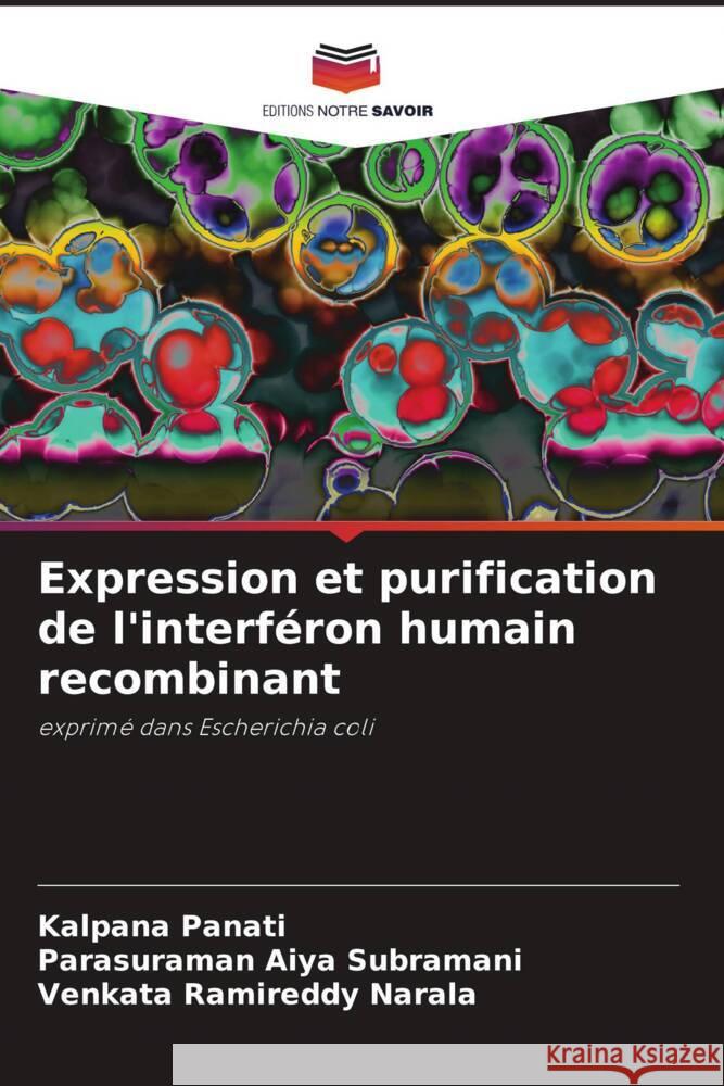 Expression et purification de l'interféron humain recombinant Panati, Kalpana, Aiya Subramani, Parasuraman, Narala, Venkata Ramireddy 9786205140666