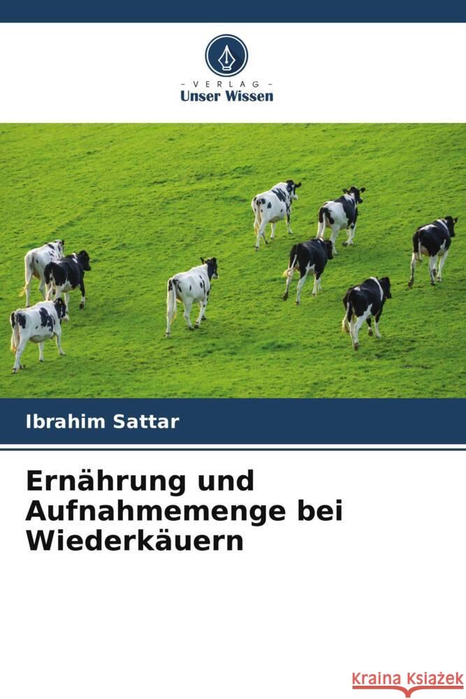 Ernährung und Aufnahmemenge bei Wiederkäuern Sattar, Ibrahim 9786205140703