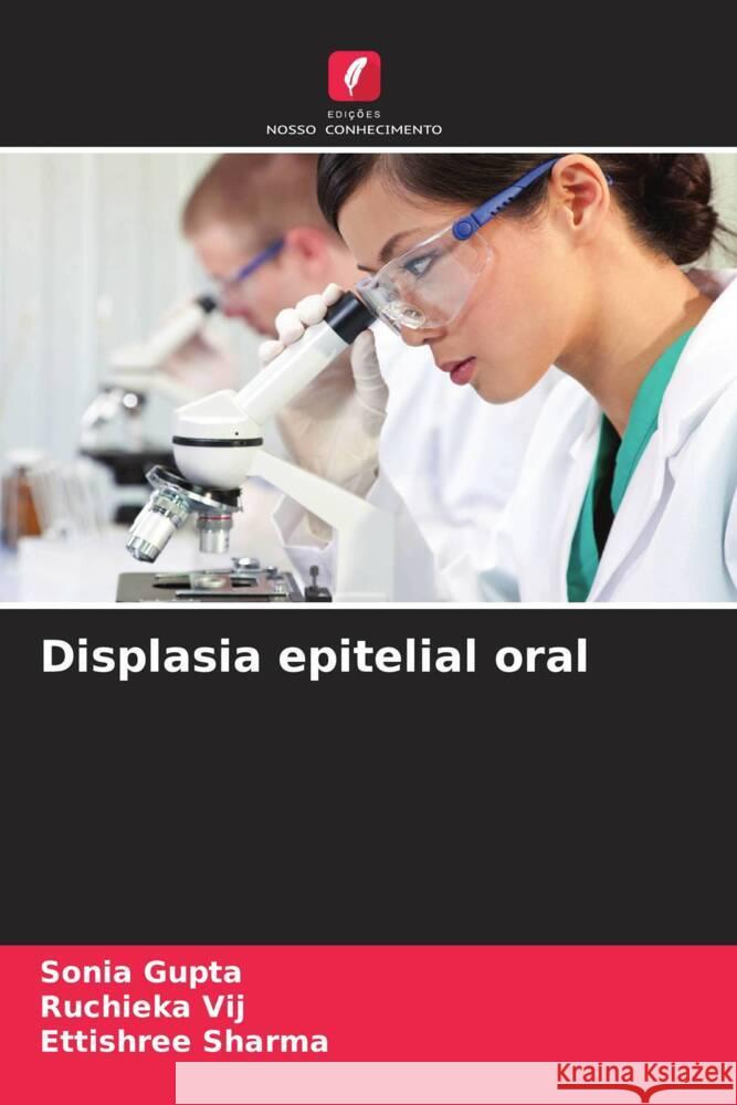 Displasia epitelial oral Gupta, Sonia, Vij, Ruchieka, Sharma, Ettishree 9786205140918 Edições Nosso Conhecimento