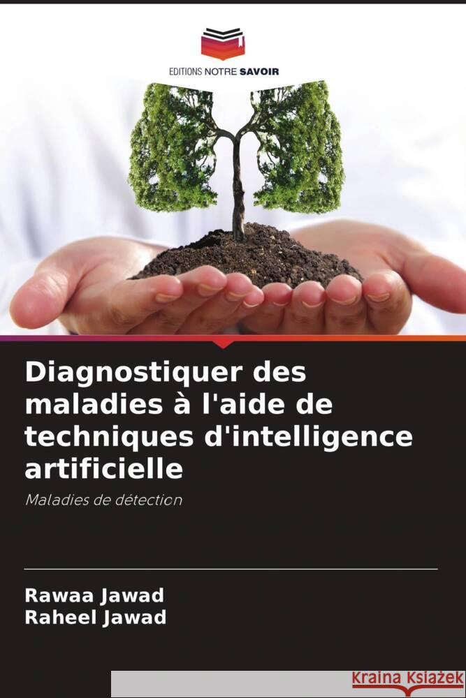 Diagnostiquer des maladies à l'aide de techniques d'intelligence artificielle Jawad, Rawaa, Jawad, Raheel 9786205141359