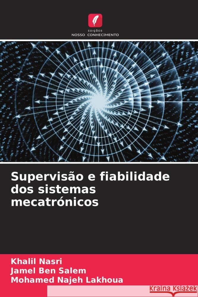 Supervisão e fiabilidade dos sistemas mecatrónicos Nasri, Khalil, Ben Salem, Jamel, Lakhoua, Mohamed Najeh 9786205142844