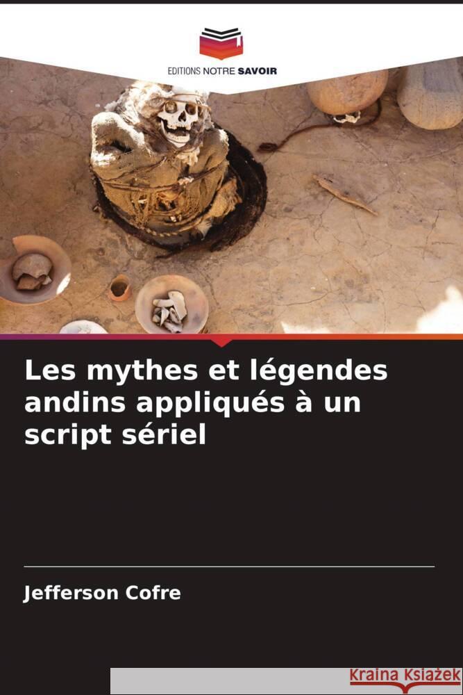 Les mythes et légendes andins appliqués à un script sériel Cofre, Jefferson 9786205143469 Editions Notre Savoir