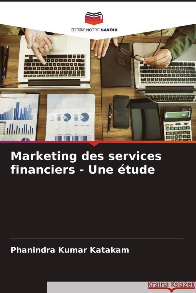 Marketing des services financiers - Une étude Katakam, Phanindra Kumar 9786205143568