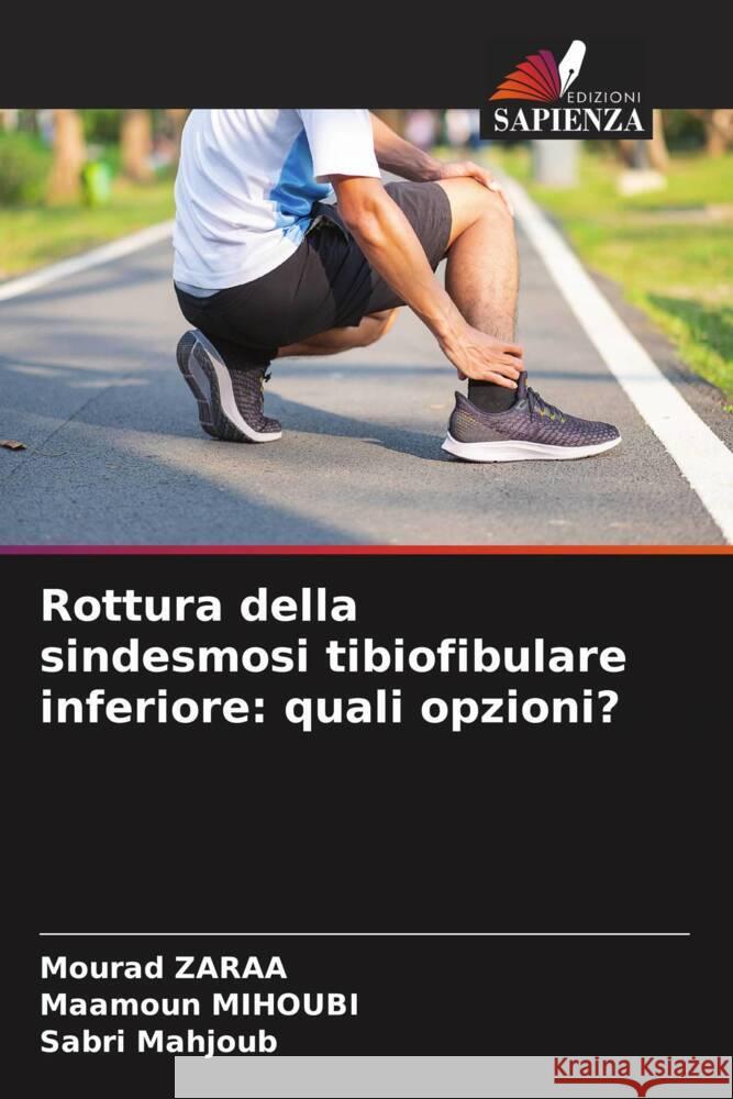 Rottura della sindesmosi tibiofibulare inferiore: quali opzioni? Zaraa, Mourad, Mihoubi, Maamoun, Mahjoub, Sabri 9786205143759 Edizioni Sapienza