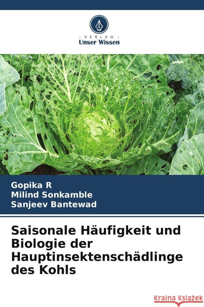 Saisonale Häufigkeit und Biologie der Hauptinsektenschädlinge des Kohls R, Gopika, Sonkamble, Milind, Bantewad, Sanjeev 9786205146415