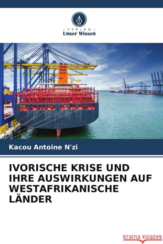 IVORISCHE KRISE UND IHRE AUSWIRKUNGEN AUF WESTAFRIKANISCHE LÄNDER N'zi, Kacou Antoine 9786205147832 Verlag Unser Wissen