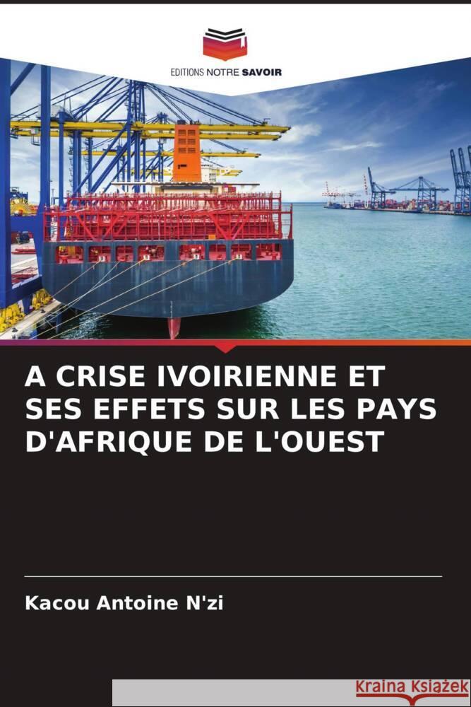 A CRISE IVOIRIENNE ET SES EFFETS SUR LES PAYS D'AFRIQUE DE L'OUEST N'zi, Kacou Antoine 9786205147856 Editions Notre Savoir