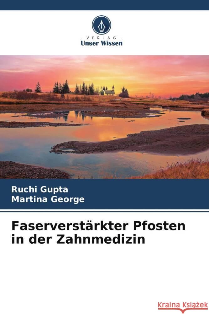 Faserverstärkter Pfosten in der Zahnmedizin Gupta, Ruchi, George, Martina 9786205148570 Verlag Unser Wissen