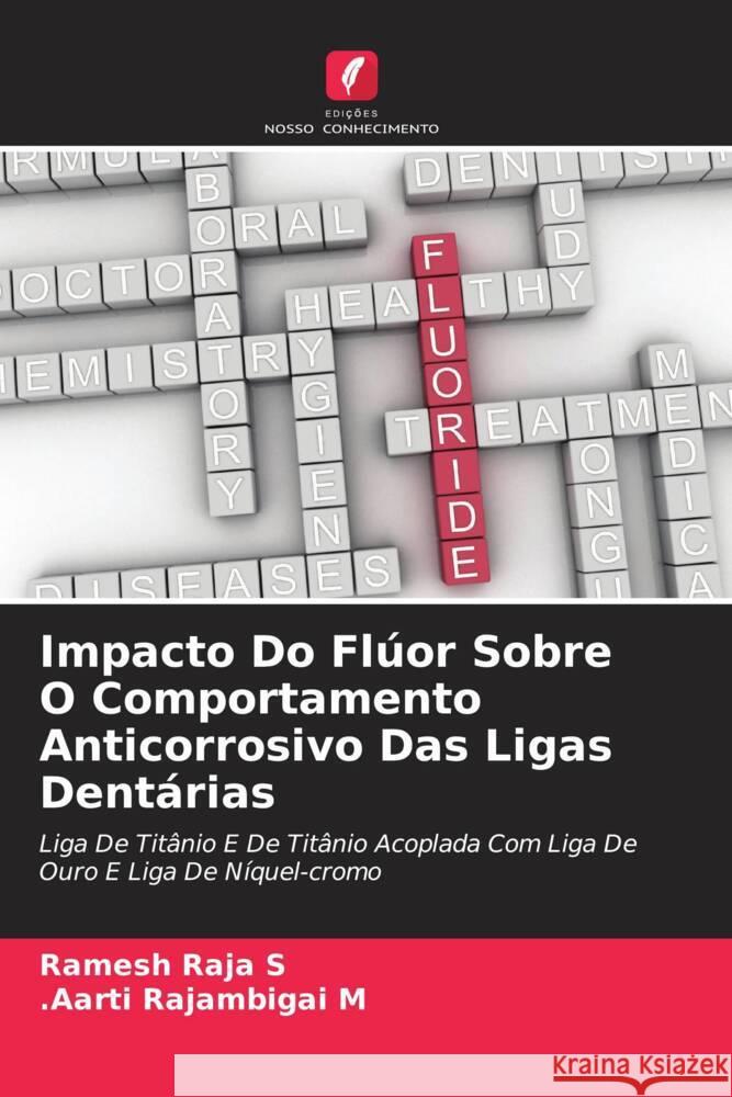 Impacto Do Flúor Sobre O Comportamento Anticorrosivo Das Ligas Dentárias Raja S, Ramesh, Rajambigai M, .Aarti 9786205148891 Edições Nosso Conhecimento
