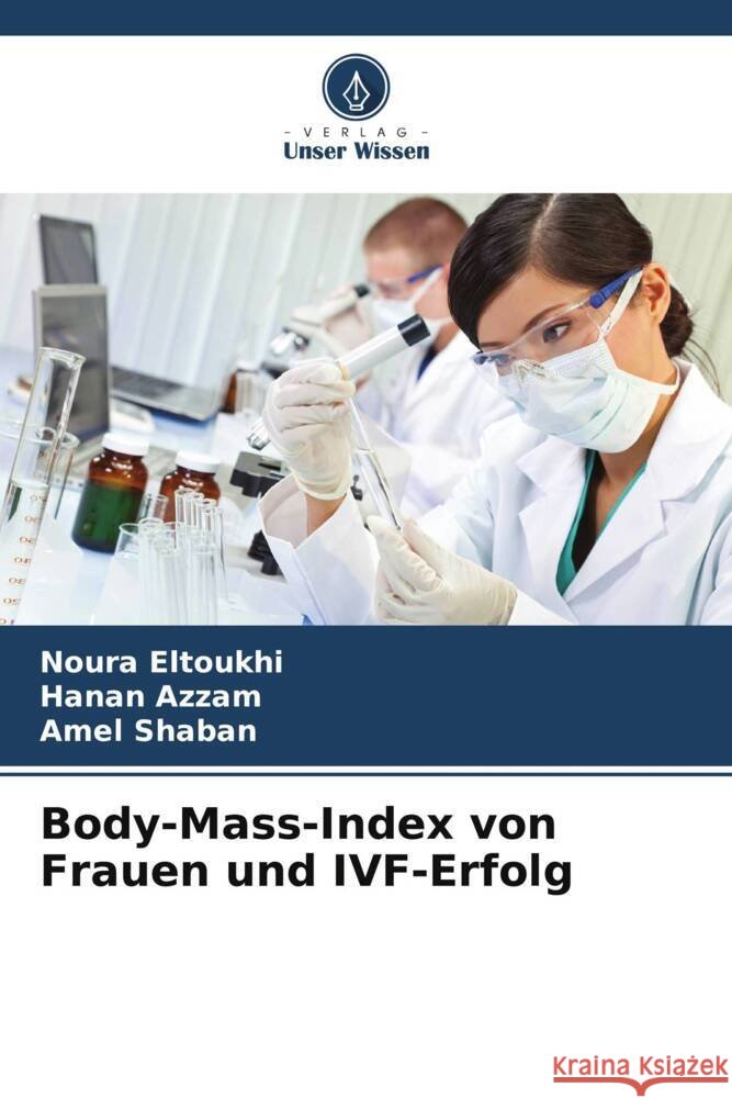 Body-Mass-Index von Frauen und IVF-Erfolg Eltoukhi, Noura, Azzam, Hanan, Shaban, Amel 9786205149065