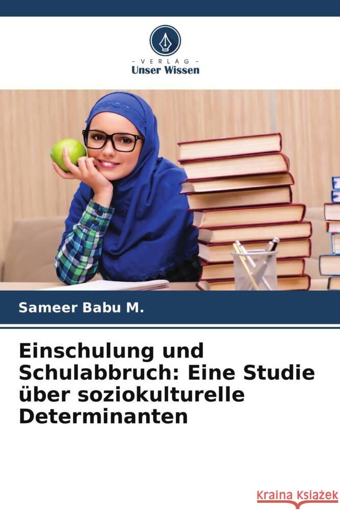 Einschulung und Schulabbruch: Eine Studie über soziokulturelle Determinanten Babu M., Sameer 9786205149294