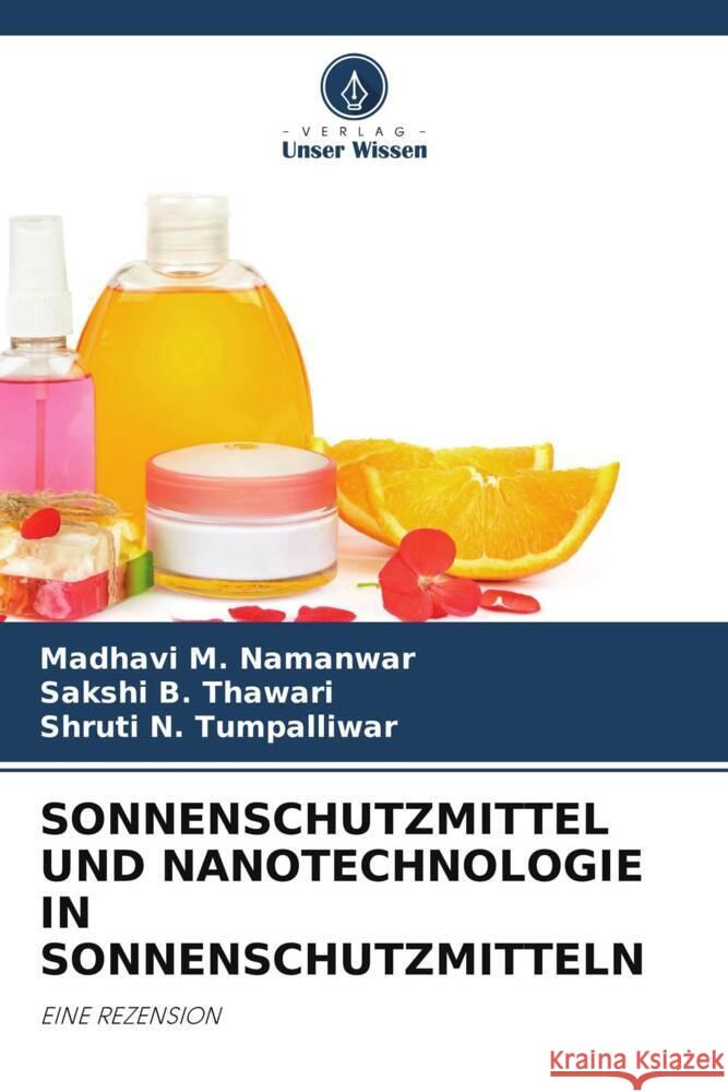 SONNENSCHUTZMITTEL UND NANOTECHNOLOGIE IN SONNENSCHUTZMITTELN M. Namanwar, Madhavi, B. Thawari, Sakshi, N. Tumpalliwar, Shruti 9786205149539