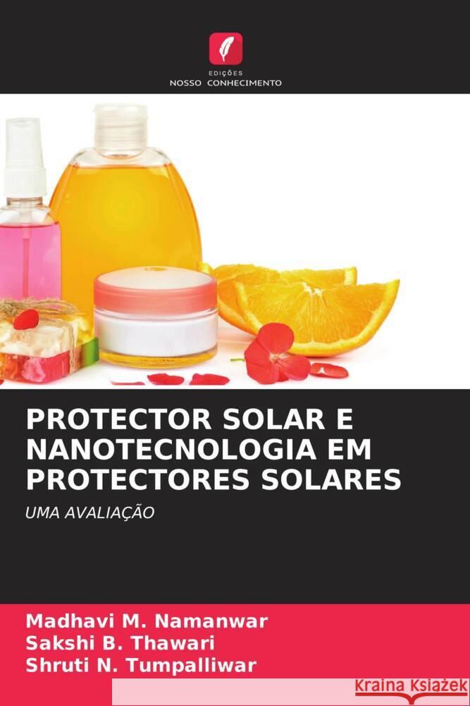 PROTECTOR SOLAR E NANOTECNOLOGIA EM PROTECTORES SOLARES M. Namanwar, Madhavi, B. Thawari, Sakshi, N. Tumpalliwar, Shruti 9786205149577