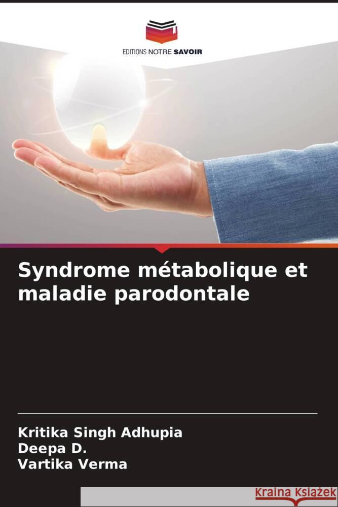 Syndrome métabolique et maladie parodontale Singh Adhupia, Kritika, D., Deepa, Verma, Vartika 9786205149966