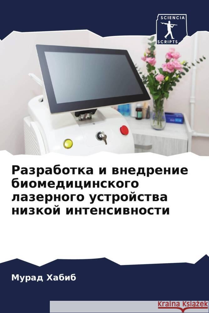 Razrabotka i wnedrenie biomedicinskogo lazernogo ustrojstwa nizkoj intensiwnosti Habib, Murad 9786205150726 Sciencia Scripts