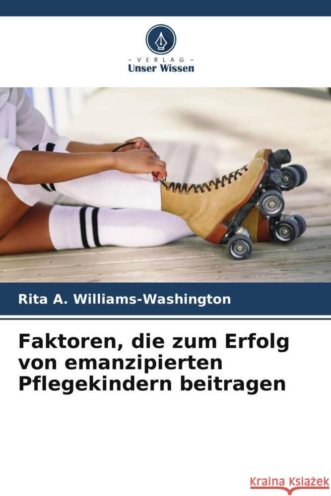 Faktoren, die zum Erfolg von emanzipierten Pflegekindern beitragen Williams-Washington, Rita A. 9786205150917