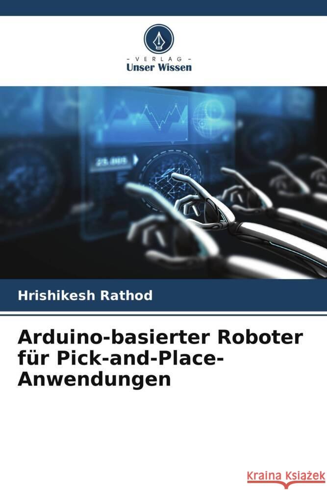 Arduino-basierter Roboter für Pick-and-Place-Anwendungen Rathod, Hrishikesh 9786205151037