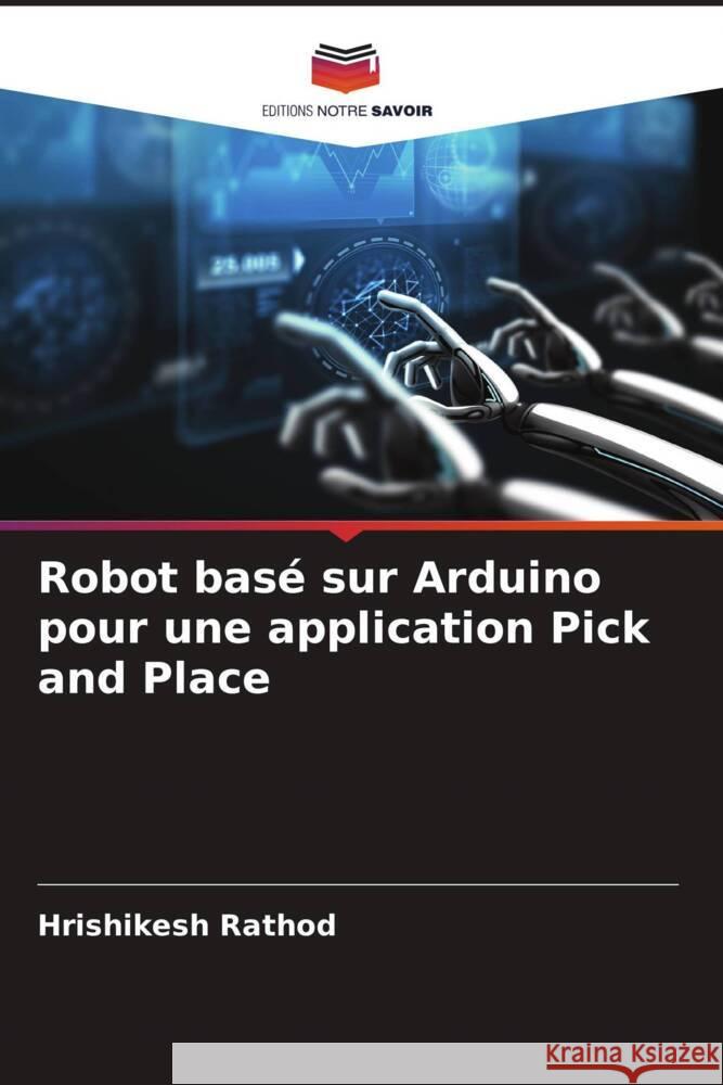 Robot basé sur Arduino pour une application Pick and Place Rathod, Hrishikesh 9786205151051