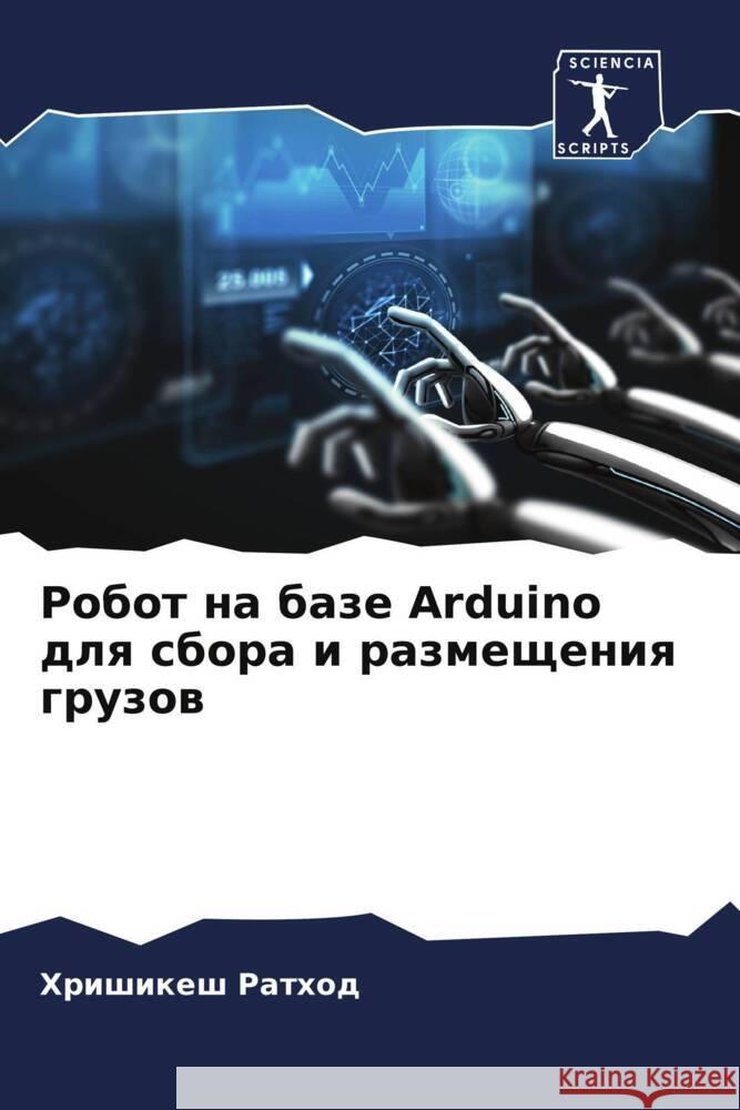 Robot na baze Arduino dlq sbora i razmescheniq gruzow Rathod, Hrishikesh 9786205151082 Sciencia Scripts