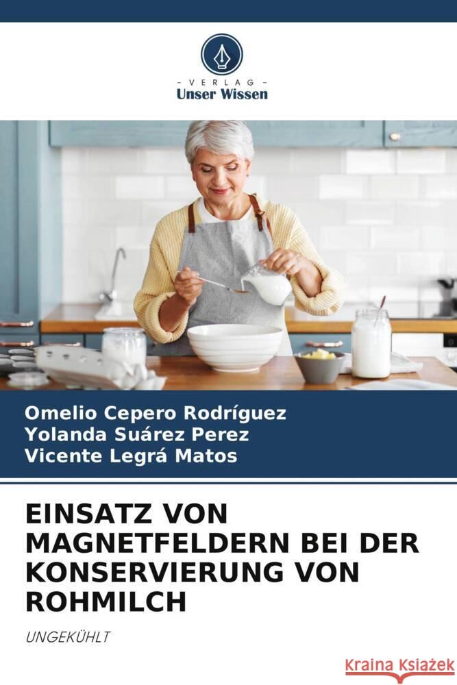 EINSATZ VON MAGNETFELDERN BEI DER KONSERVIERUNG VON ROHMILCH Cepero Rodriguez, Omelio, Suárez Perez, Yolanda, Legrá Matos, Vicente 9786205151273