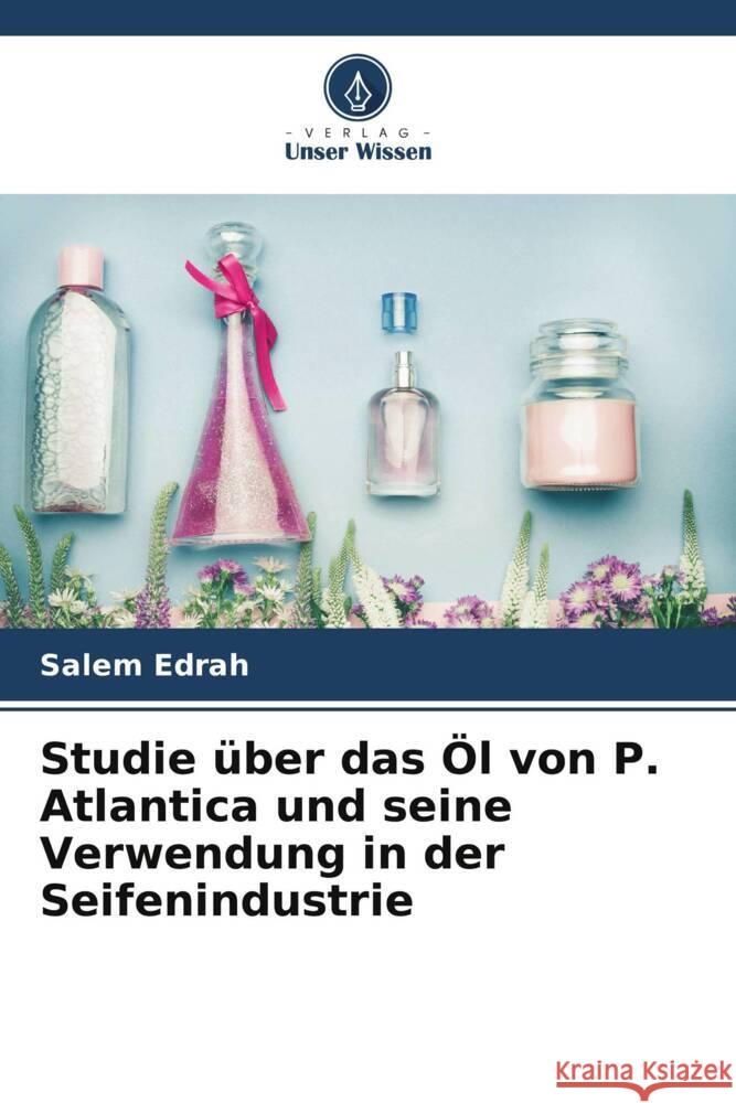 Studie über das Öl von P. Atlantica und seine Verwendung in der Seifenindustrie Edrah, Salem 9786205152881