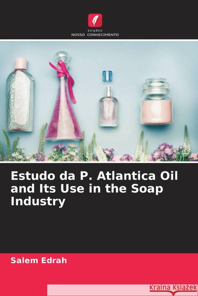 Estudo da P. Atlantica Oil and Its Use in the Soap Industry Edrah, Salem 9786205152928