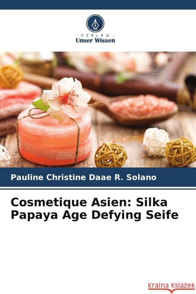 Cosmetique Asien: Silka Papaya Age Defying Seife Solano, Pauline Christine Daae R. 9786205153130 Verlag Unser Wissen