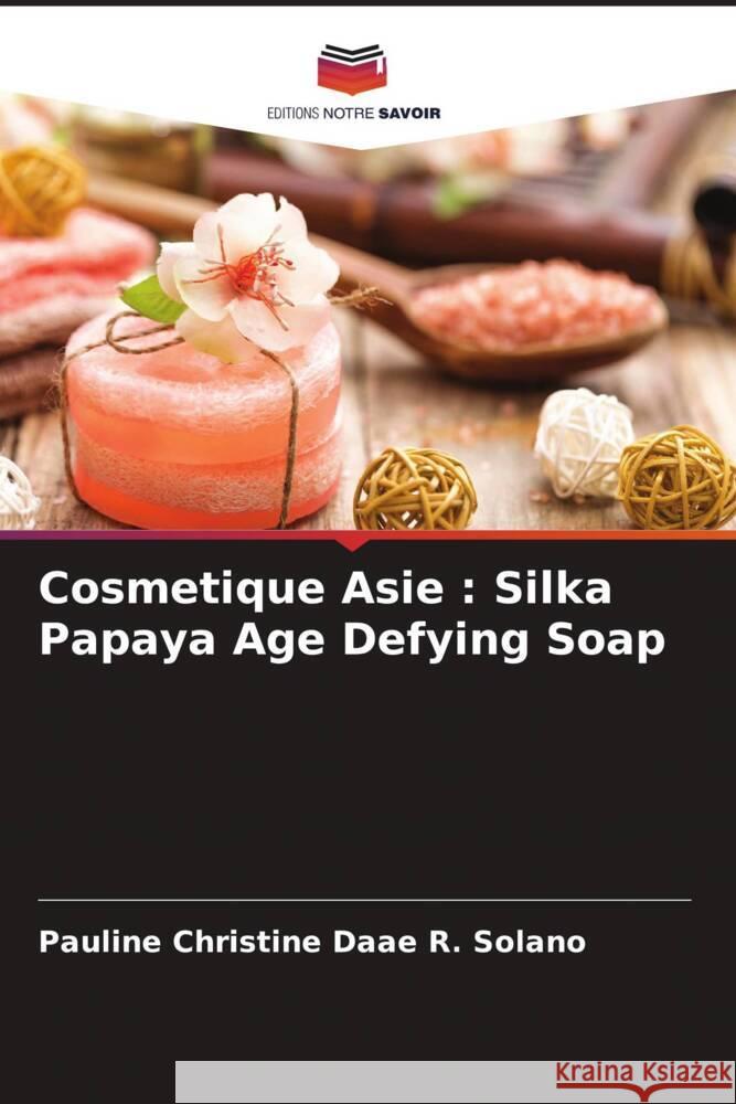 Cosmetique Asie : Silka Papaya Age Defying Soap Solano, Pauline Christine Daae R. 9786205153147 Editions Notre Savoir