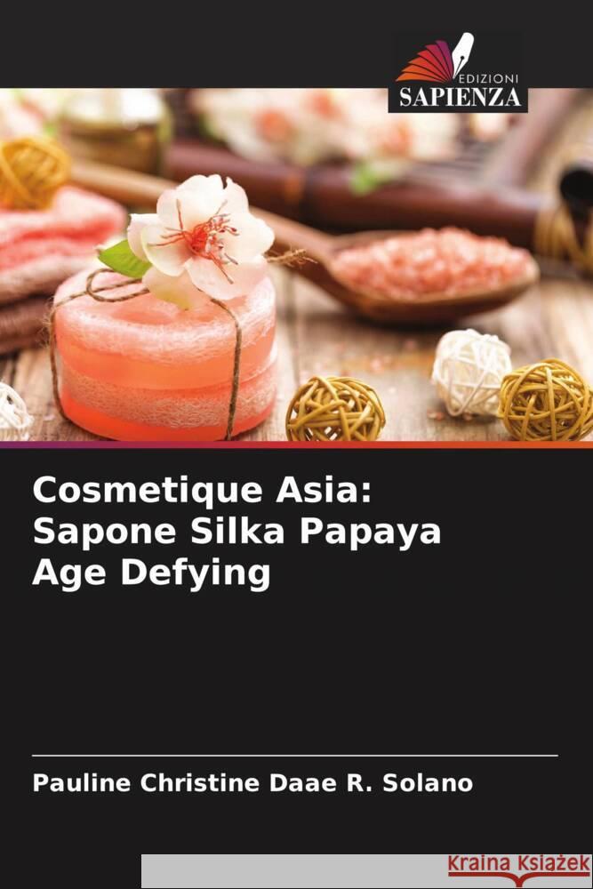 Cosmetique Asia: Sapone Silka Papaya Age Defying Solano, Pauline Christine Daae R. 9786205153154 Edizioni Sapienza