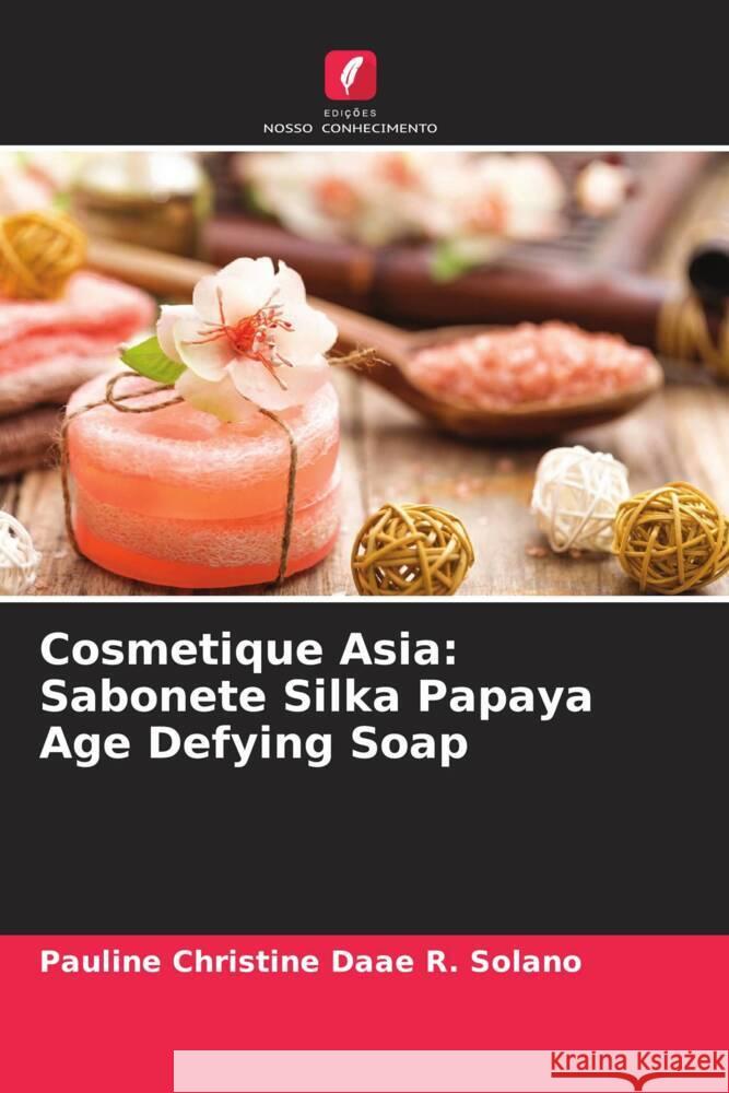 Cosmetique Asia: Sabonete Silka Papaya Age Defying Soap Solano, Pauline Christine Daae R. 9786205153161 Edições Nosso Conhecimento