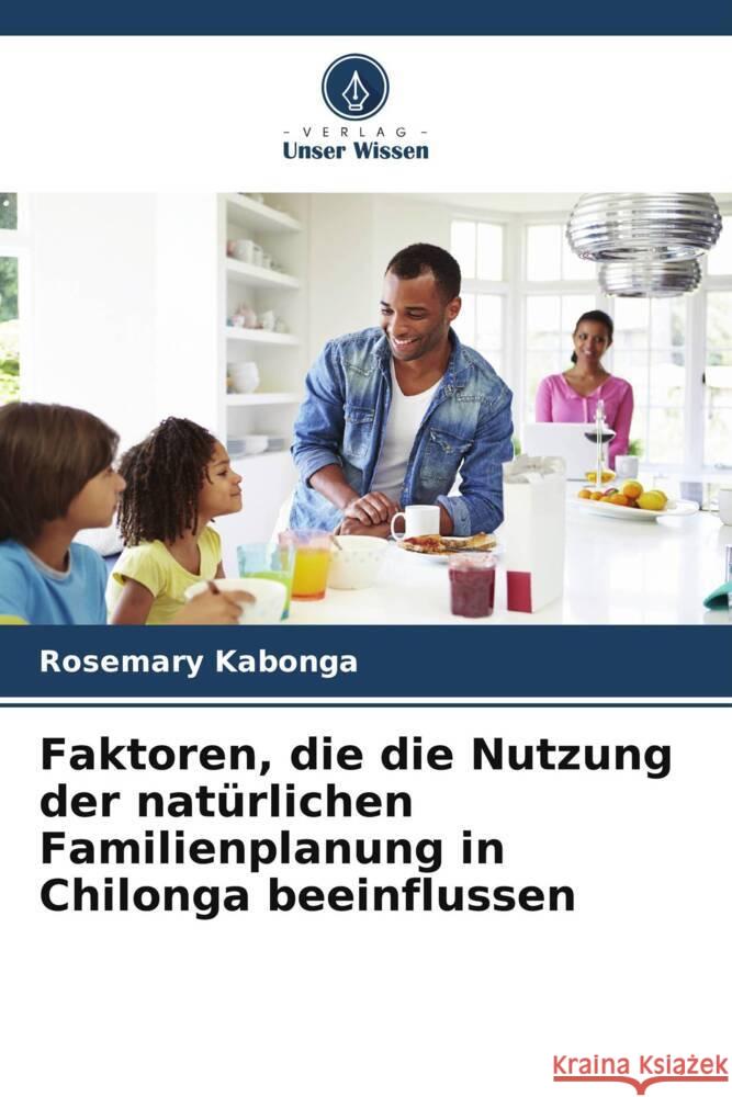 Faktoren, die die Nutzung der natürlichen Familienplanung in Chilonga beeinflussen Kabonga, Rosemary 9786205154113 Verlag Unser Wissen