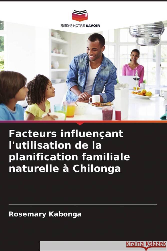 Facteurs influençant l'utilisation de la planification familiale naturelle à Chilonga Kabonga, Rosemary 9786205154120 Editions Notre Savoir