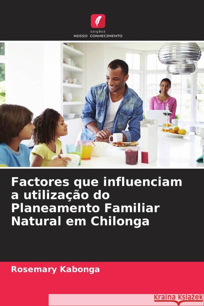 Factores que influenciam a utilização do Planeamento Familiar Natural em Chilonga Kabonga, Rosemary 9786205154151 Edições Nosso Conhecimento