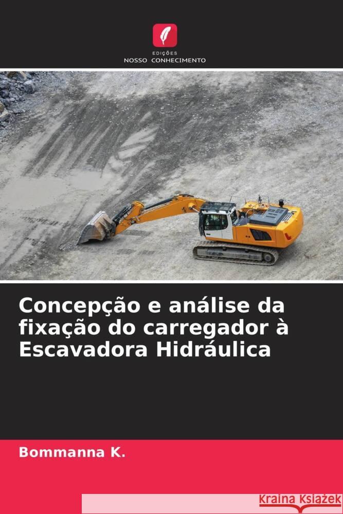 Concepção e análise da fixação do carregador à Escavadora Hidráulica K., Bommanna 9786205154397 Edições Nosso Conhecimento