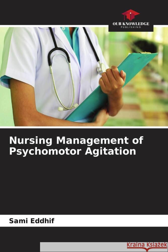 Nursing Management of Psychomotor Agitation Eddhif, Sami 9786205154656 Our Knowledge Publishing