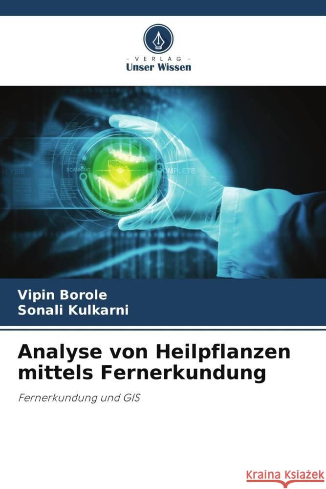 Analyse von Heilpflanzen mittels Fernerkundung Borole, Vipin, Kulkarni, Sonali 9786205155639