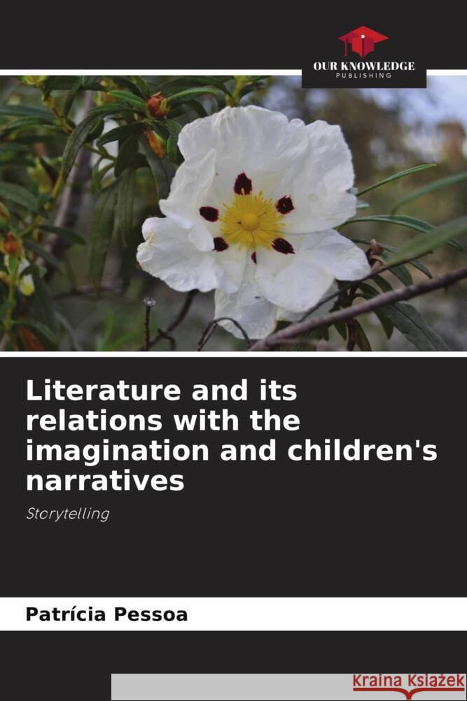 Literature and its relations with the imagination and children's narratives Pessoa, Patrícia 9786205155684