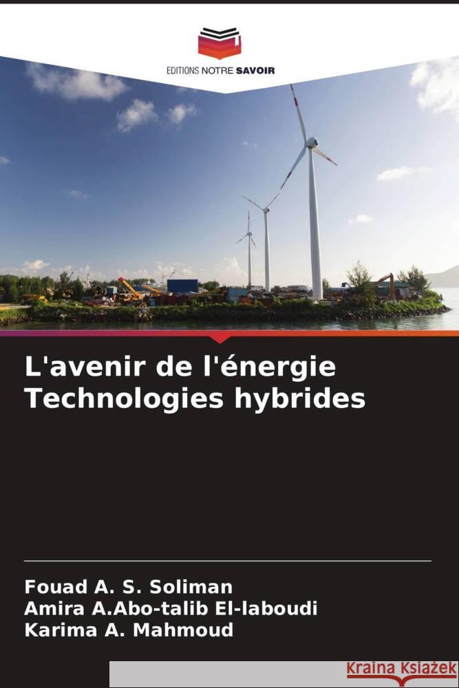 L'avenir de l'énergie Technologies hybrides Soliman, Fouad A. S., El-laboudi, Amira A.Abo-talib, Mahmoud, Karima A. 9786205156599