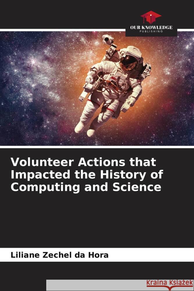 Volunteer Actions that Impacted the History of Computing and Science Zechel da Hora, Liliane 9786205157213 Our Knowledge Publishing