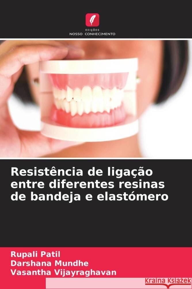 Resistência de ligação entre diferentes resinas de bandeja e elastómero Patil, Rupali, Mundhe, Darshana, Vijayraghavan, Vasantha 9786205158616