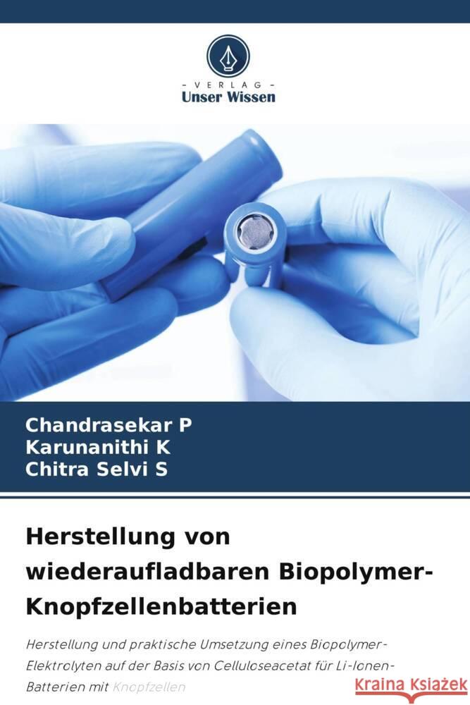 Herstellung von wiederaufladbaren Biopolymer-Knopfzellenbatterien P, Chandrasekar, K, Karunanithi, S, Chitra Selvi 9786205159316 Verlag Unser Wissen