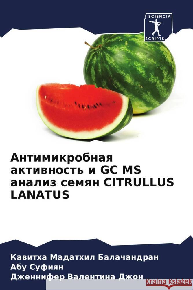 Antimikrobnaq aktiwnost' i GC MS analiz semqn CITRULLUS LANATUS Madathil Balachandran, Kawitha, Sufiqn, Abu, Dzhon, Dzhennifer Valentina 9786205159507