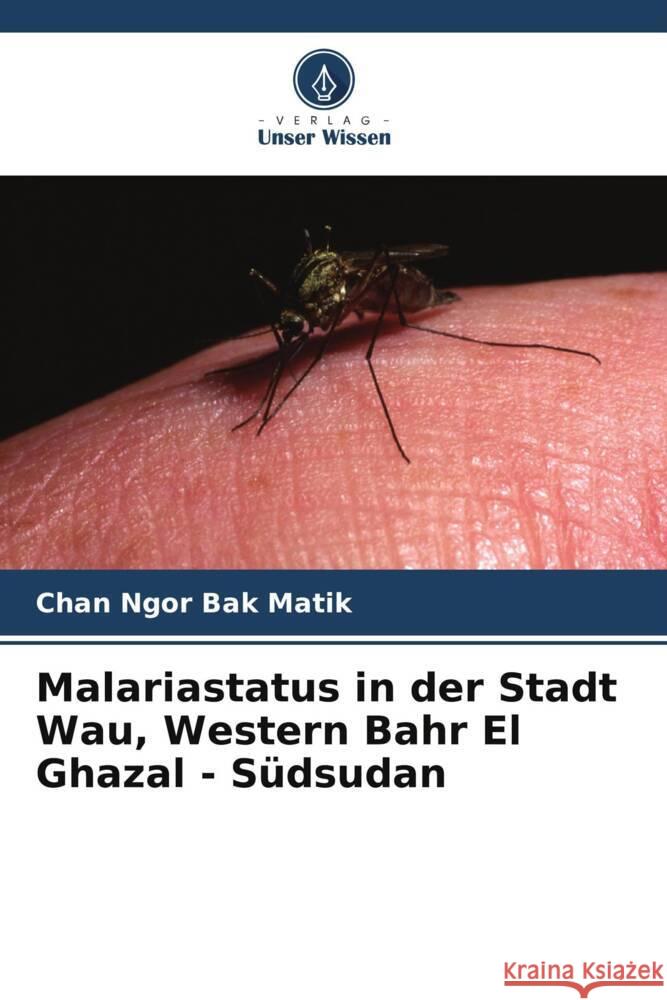 Malariastatus in der Stadt Wau, Western Bahr El Ghazal - Südsudan Ngor Bak Matik, Chan 9786205159712