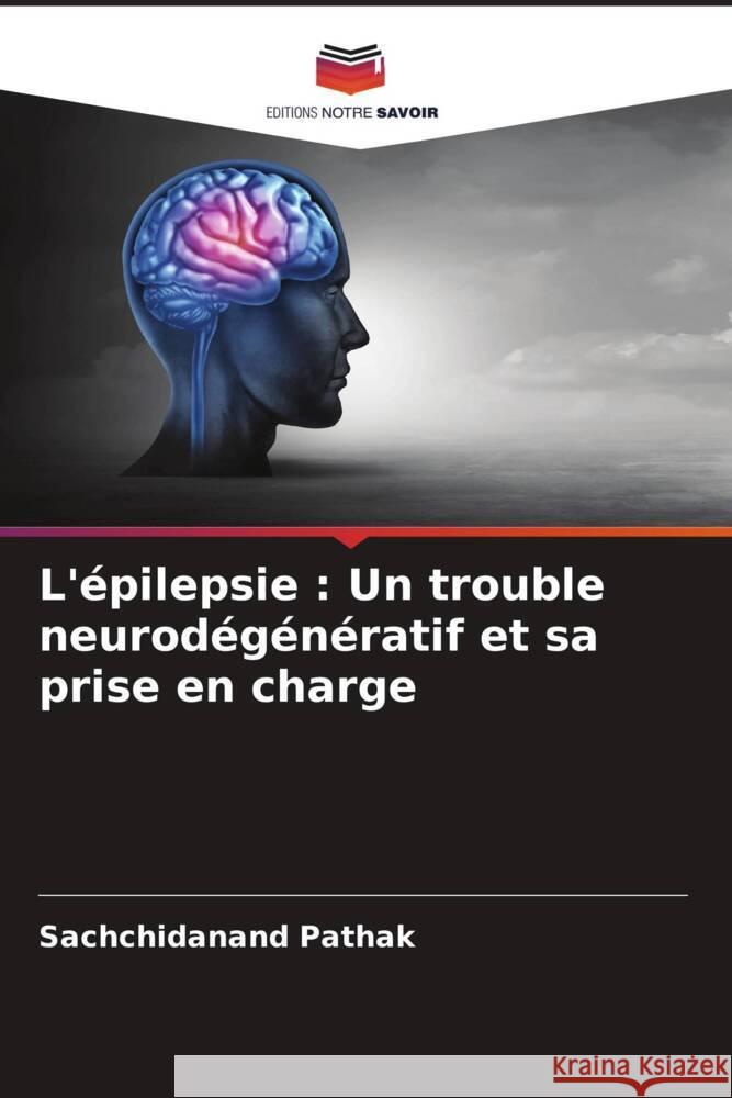 L'épilepsie : Un trouble neurodégénératif et sa prise en charge Pathak, Sachchidanand 9786205160398