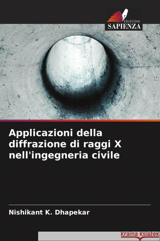 Applicazioni della diffrazione di raggi X nell'ingegneria civile Dhapekar, Nishikant K. 9786205160848